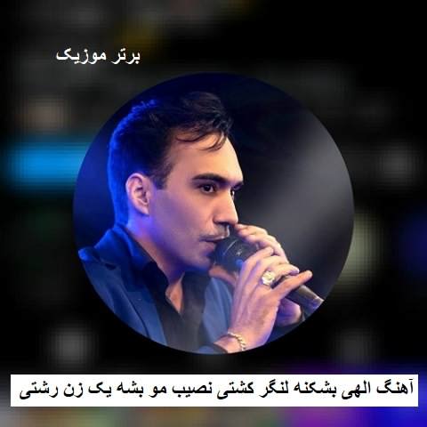 دانلود آهنگ الهی بشکنه لنگر کشتی نصیب مو بشه یک زن رشتی هومن پناهی