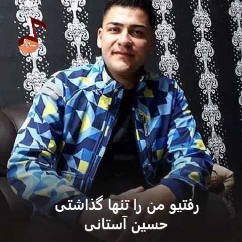 دانلود آهنگ رفتیو من را تنها گذاشتی حسین آستانی