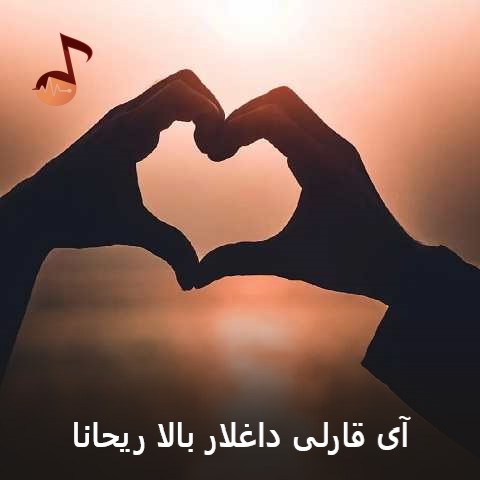 دانلود آهنگ آی قارلی داغلار بالا ریحانا یار گدیر آغلار بالا ریحانا