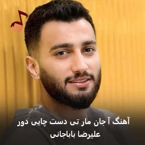 دانلود آهنگ آ جان مار تی دست چایی دور علیرضا باباجانی دانلود آهنگ آ جان مار تی دست چایی دور علیرضا باباجانی