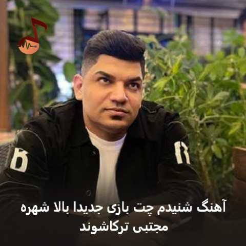 دانلود آهنگ شنیدم چت بازی جدیدا بالا شهره مجتبی ترکاشوند