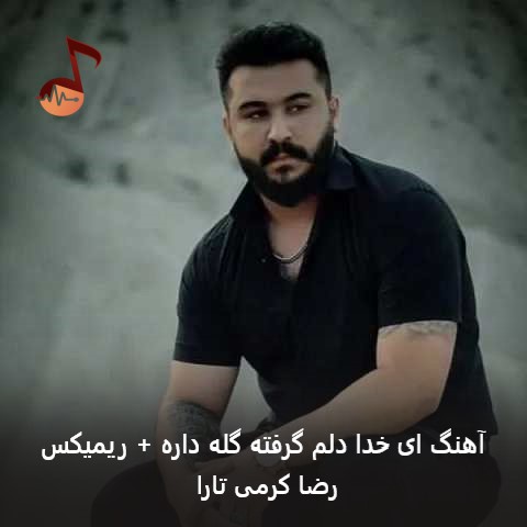 دانلود آهنگ ای خدا دلم گرفته گله داره رضا کرمی تارا + ریمیکس