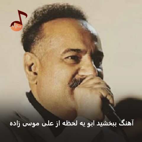 دانلود آهنگ ببخشید ابو یه لحظه علی موسی زاده