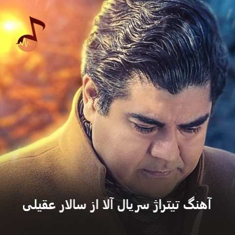 دانلود آهنگ تیتراژ سریال آلا از سالار عقیلی (ای فاصله ای فاصله پشت سرت آه من است)