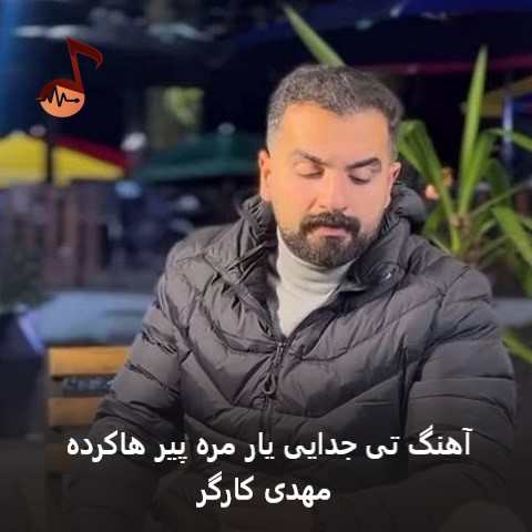 دانلود آهنگ تی جدایی یار مره پیر هاکرده از مهدی کارگر