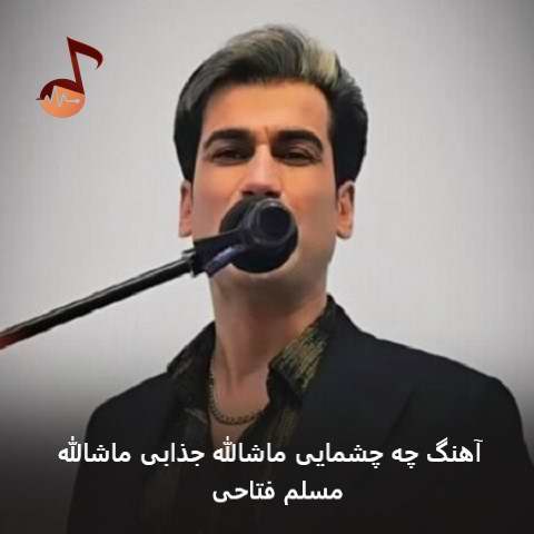 دانلود آهنگ چه چشمایی ماشالله جذابی ماشالله از مسلم فتاحی