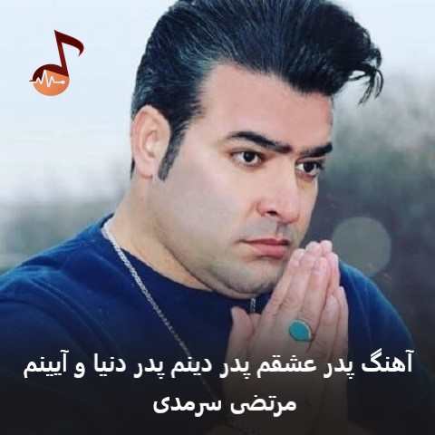 دانلود آهنگ پدر عشقم پدر دینم پدر دنیا و آیینم از مرتضی سرمدی