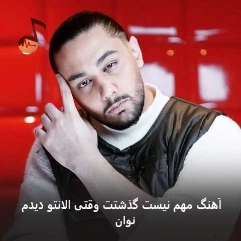دانلود آهنگ مهم نیست گذشتت وقتی الانتو دیدم از نوان