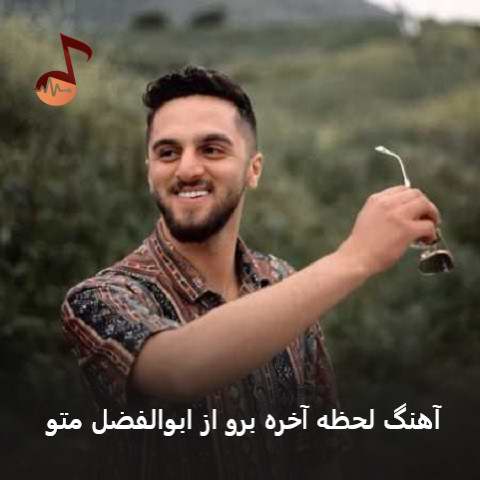 دانلود آهنگ لحظه آخره برو از ابوالفضل متو